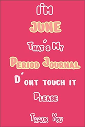 I'M JUNE That's My Period Journal D'ont touch it Please Thank you: Period tracker Journal For Woman & Girls | 5 Year Monthly Period Calendar | Menstrual Cycle Tracker | PMS Tracker ( Period Diary ) ダウンロード