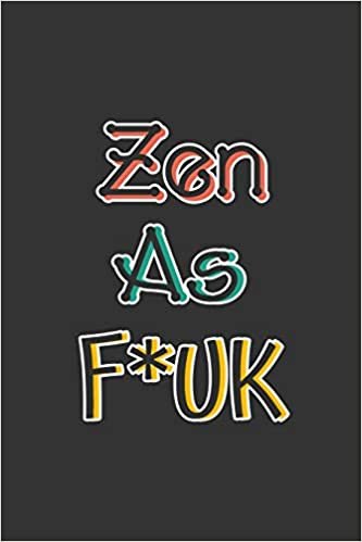 Zen as F*ck: This Journal For Zen Lover - Practicing the Mindful Art of Not Giving a Sh*t - Zen as F*ck Journal