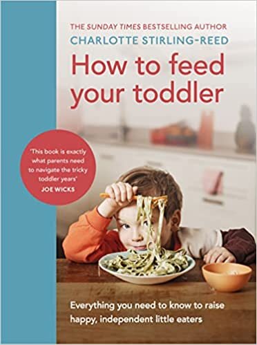 How to Feed Your Toddler: Everything you need to know to raise happy, independent little eaters