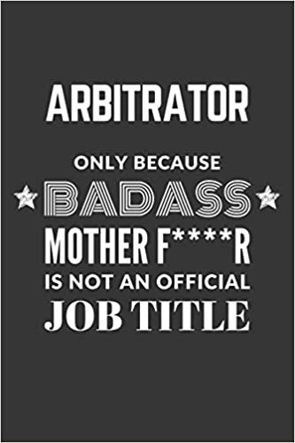 indir Arbitrator Only Because Badass Mother F****R Is Not An Official Job Title Notebook: Lined Journal, 120 Pages, 6 x 9, Matte Finish