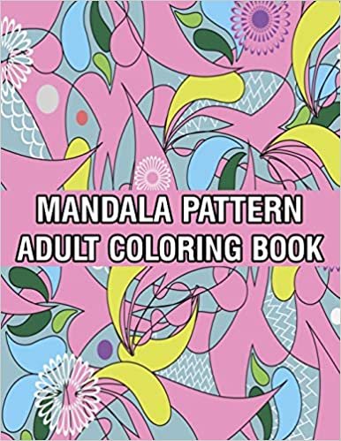 تحميل Mandala Pattern Adult Coloring Book: Coloring Book For Adults Stress Relieving Mandala Coloring Book with Mandalas, Flowers, Paisley Patterns And So Much More for Adults Relaxation