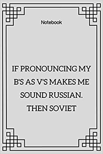**If pronouncing my b's as v's makes me sound Russian. Then soviet**: Lined Notebook Motivational Quotes ,120 pages ,6x9 , Soft cover, Matte finish