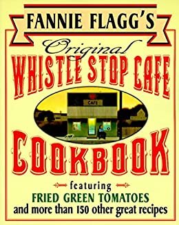 Fannie Flagg's Original Whistle Stop Cafe Cookbook: Featuring : Fried Green Tomatoes, Southern Barbecue, Banana Split Cake, and Many Other Great Recipes (English Edition)