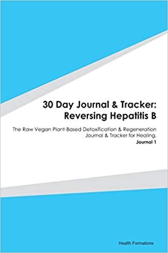 30 Day Journal & Tracker: Reversing Hepatitis B: The Raw Vegan Plant-Based Detoxification & Regeneration Journal & Tracker for Healing. Journal 1 indir