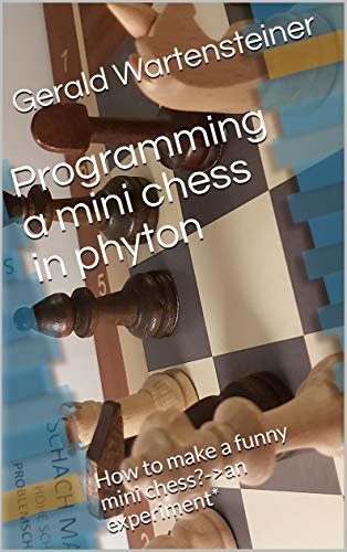 Programming a mini chess in phyton: How to make a funny mini chess?->an experiment* (English Edition)
