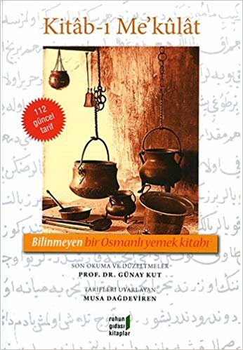 Kitab-ı Me'kulat: 112 güncel tarif Bilinmeyen bir Osmanlı yemek kitabı indir