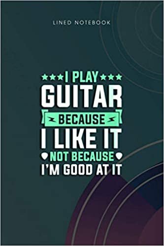 indir Lined Notebook Womens I Play Guitar Because I Like It Not Because I m Good At It: Monthly, 120 Pages, To Do, Planning, Life, 6x9 inch, To Do List, Wedding