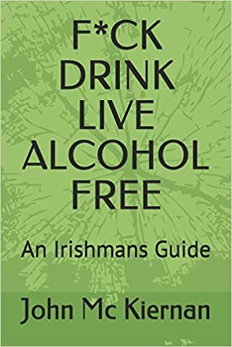 F*CK DRINK - LIVE ALCOHOL FREE: An Irishmans Guide