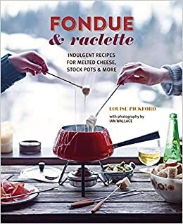 تحميل Fondue &amp; Raclette: Indulgent Recipes for Melted Cheese, Stock Pots &amp; More
