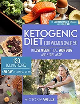 Ketogenic Diet for Women After 50: The Complete Guide to Success on the Keto Diet and 120 Delicious Recipes + 30-Day Keto Meal Plan to Lose Weight, Heal Your Body and Start Asap (English Edition)