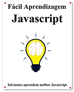 Fácil Aprendizagem Javascript: Passo a passo para levar os iniciantes a aprender melhor o Javascript (Portuguese Edition)