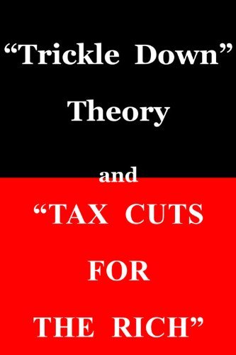 "Trickle Down Theory" and "Tax Cuts for the Rich" (English Edition)