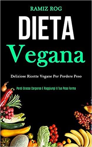 تحميل Dieta Vegana: Deliziose ricette vegane per perdere peso (Perdi grasso corporeo e raggiungi il tuo peso forma)