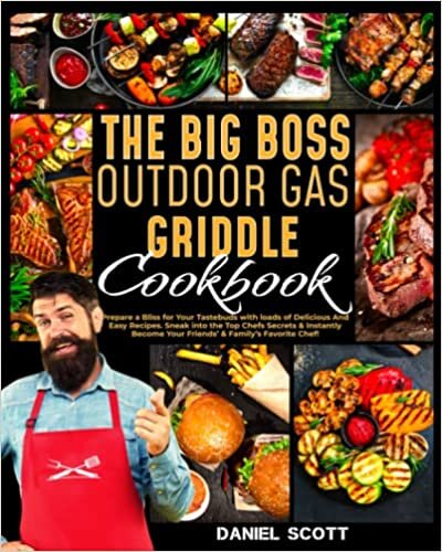 Outdoor Gas Griddle Cookbook: Prepare a Bliss for Your Tastebuds with loads of Delicious And Easy Recipes. Sneak into the Top Chefs Secrets & Instantly Become Your Friends’ & Family’s Favorite Chef!