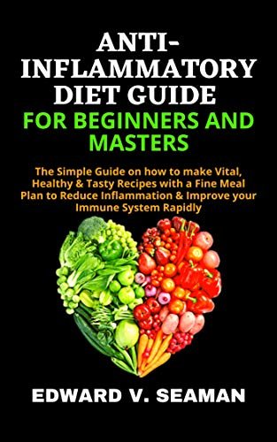 ANTI-INFLAMMATORY DIET GUIDE FOR BEGINNERS AND MASTERS: The Simple Guide on how to make Vital, Healthy & Tasty Recipes with a Fine Meal Plan to Reduce ... your Immune System Rapidly (English Edition)