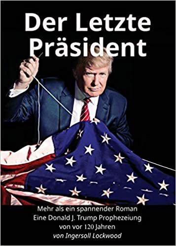 Der Letzte Präsident: Mehr als ein spannender Roman: Eine Donald J. Trump Prophezeiung von vor 120 Jahren (Baron Trump Serie) indir