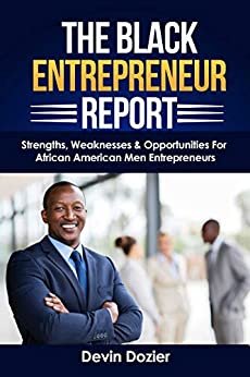 The Black Entrepreneur Report: Strengths, Weaknesses & Opportunities For African American Men Entrepreneurs (English Edition)