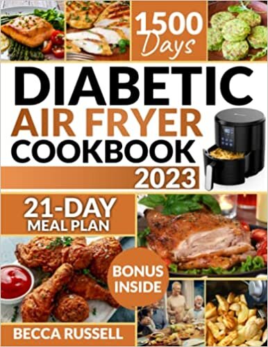 Diabetic Air Fryer Cookbook: 1500 Days of Quick and Easy Recipes to Enjoy Healthy Fried Food with Your Loved Ones Including 21-Day No Stress Meal Plan
