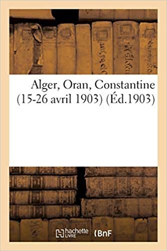 Auteur, S: Alger, Oran, Constantine (15-26 Avril 1903) (Histoire) indir