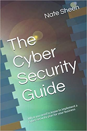 The Cyber Security Guide: What you need to know to implement a cyber-security plan for your business