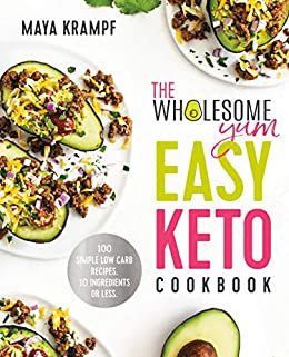 The Wholesome Yum Easy Keto Cookbook: 100 Simple Low Carb Recipes. 10 Ingredients or Less (English Edition)