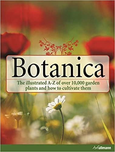 Botanica: The Illustrated A-Z of over 10,000 Garden Plants and How to Cultivate Them indir