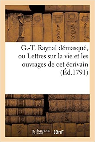 G.-T. Raynal Démasqué. Lettres Sur La Vie Et Les Ouvrages de CET Écrivain (Généralités) indir