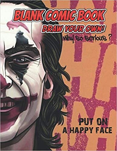 Blank Comic Book: Draw Your Own Comics for Kids Teens and Adults, Incredible Templates for Drawing, Sketching and Storyboarding - (Blank Comic Book Notebook): why so serious? | put on a happy face