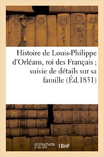 indir Histoire de Louis-Philippe d&#39;Orléans, roi des Français suivie de détails sur sa famille