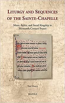 تحميل Liturgy and Sequences of the Sainte-Chapelle: Music, Relics, and Sacral Kingship in Thirteenth-Century France