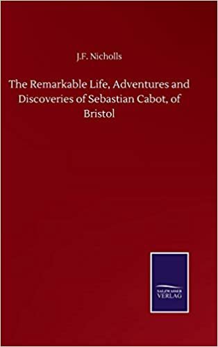 indir The Remarkable Life, Adventures and Discoveries of Sebastian Cabot, of Bristol