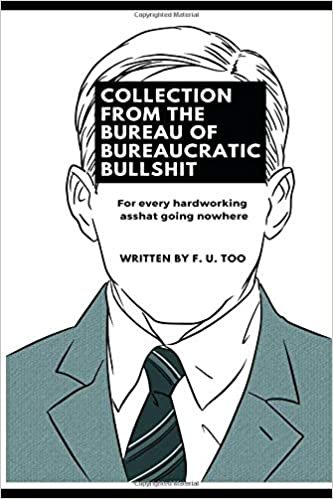 indir Collection from the Bureau of Bureaucratic Bullshit: For every hardworking asshat going nowhere
