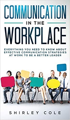 اقرأ Communication In The Workplace: Everything You Need To Know About Effective Communication Strategies At Work To Be A Better Leader الكتاب الاليكتروني 