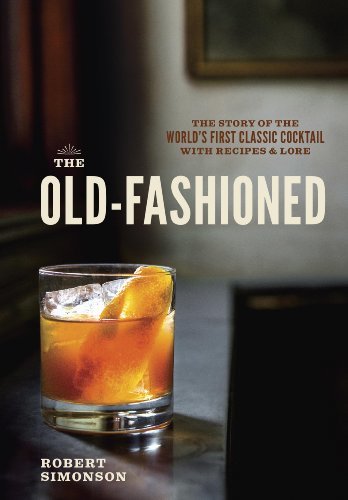 The Old-Fashioned: The Story of the World's First Classic Cocktail, with Recipes and Lore (English Edition)