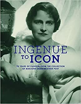 indir Ingenue to Icon: 70 Years of Fashion from the Collection of Marjorie Merriweather Post