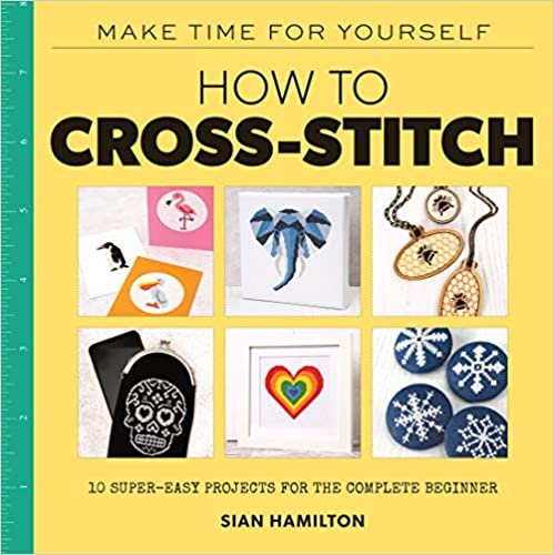 indir How to Cross-Stitch: 10 Beginner-Friendly Projects 10 Super-Easy Projects for Compete Beginnersself-Care: 10 Super-Easy Projects for the Complete Beginner