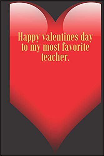 Happy valentines day to my most favorite teacher.: 110 Pages, Size 6x9 Write in your Idea and Thoughts, a Gift with Funny Quote for Teacher and high scool teacher in valentin's day اقرأ