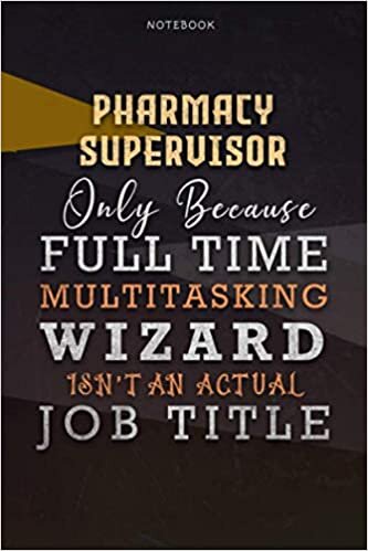Lined Notebook Journal Pharmacy Supervisor Only Because Full Time Multitasking Wizard Isn't An Actual Job Title Working Cover: Over 110 Pages, 6x9 ... Organizer, Paycheck Budget, Goals