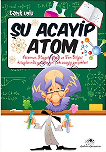 Şu Acayip Atom: Atomun, Hayat Bilgisi ve Fen Bilgisi Kitaplarında Yazmayan, Çok Acayip Gerçekleri indir