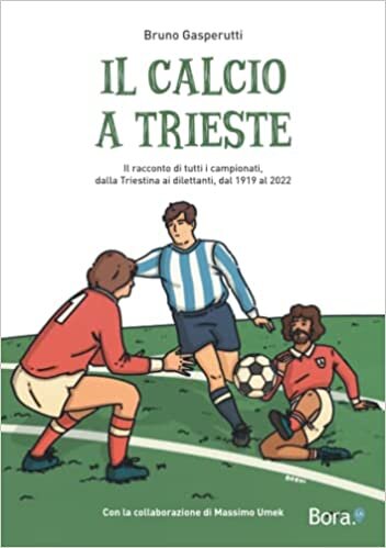 تحميل Il calcio a Trieste: Il racconto di tutti i campionati, dalla Triestina ai dilettanti, dal 1919 al 2022 (Italian Edition)