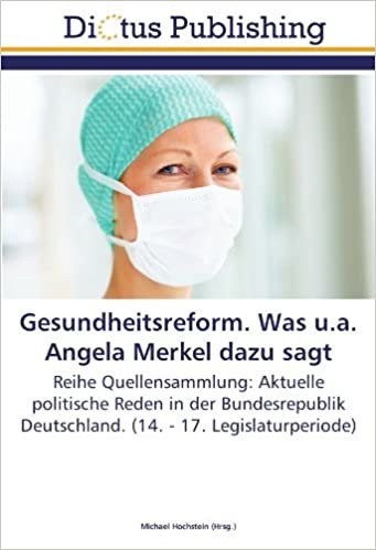 Gesundheitsreform. Was u.a. Angela Merkel dazu sagt: Reihe Quellensammlung: Aktuelle politische Reden in der Bundesrepublik Deutschland. (14. - 17. Legislaturperiode) indir