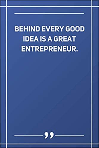 Behind Every Good Idea Is A Great Entrepreneur: Blank Lined Notebook