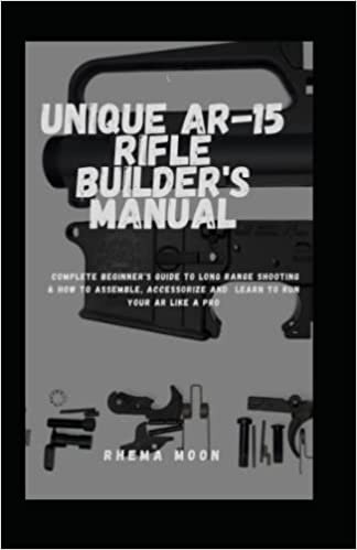 indir Unique AR-15 Rifle Builder&#39;s Manual: Complete Beginner&#39;s Guide to Long Range Shooting &amp; How to Assemble, Accessorize And Learn to Run Your AR Like a Pro