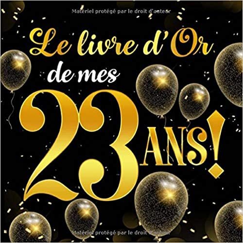 Le Livre d'Or De Mes 23 Ans!: Message de célébration Livre d'or pour les invités de la fête d'anniversaire, la famille et les amis pour écrire leurs félicitations et meilleurs voeux indir