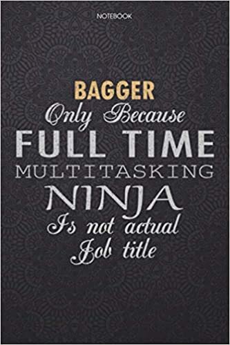 Lined Notebook Journal Bagger Only Because Full Time Multitasking Ninja Is Not An Actual Job Title Working Cover: Personal, 114 Pages, High Performance, Lesson, 6x9 inch, Finance, Work List, Journal indir