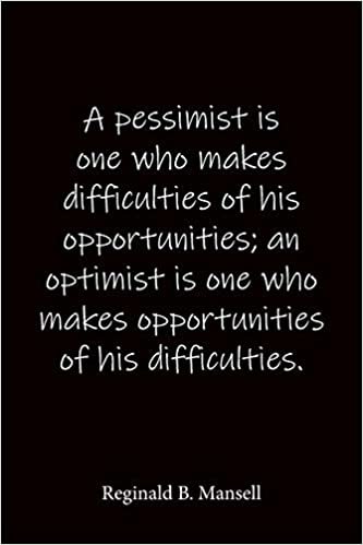 indir A pessimist is one who makes difficulties of his opportunities; an optimist is one who makes opportunities of his difficulties. Reginald B. Mansell: ... journal-notebook 6x9-notebook quo