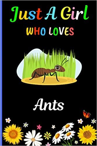 Just A Girl Who Loves Ants: New Ants Lovers Girls Notebook . Blank Lined Ants Notebook Journal for Girls, Kids, Student,Teens, Friends For Home ... Notes. Best Birthday/Christmas Gift. V.5