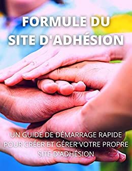 ダウンロード  FORMULE DU SITE D'ADHÉSION: UN GUIDE DE DÉMARRAGE RAPIDE POUR CRÉER ET GÉRER VOTRE PROPRE SITE D'ADHÉSION (French Edition) 本
