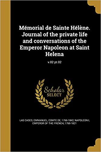 Mémorial de Sainte Hélène. Journal of the private life and conversations of the Emperor Napoleon at Saint Helena; v.02 pt.02 indir