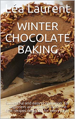 ダウンロード  Winter Chocolate Baking: Successful and easy preparation. For beginners and professionals. The best recipes designed for every taste. (English Edition) 本